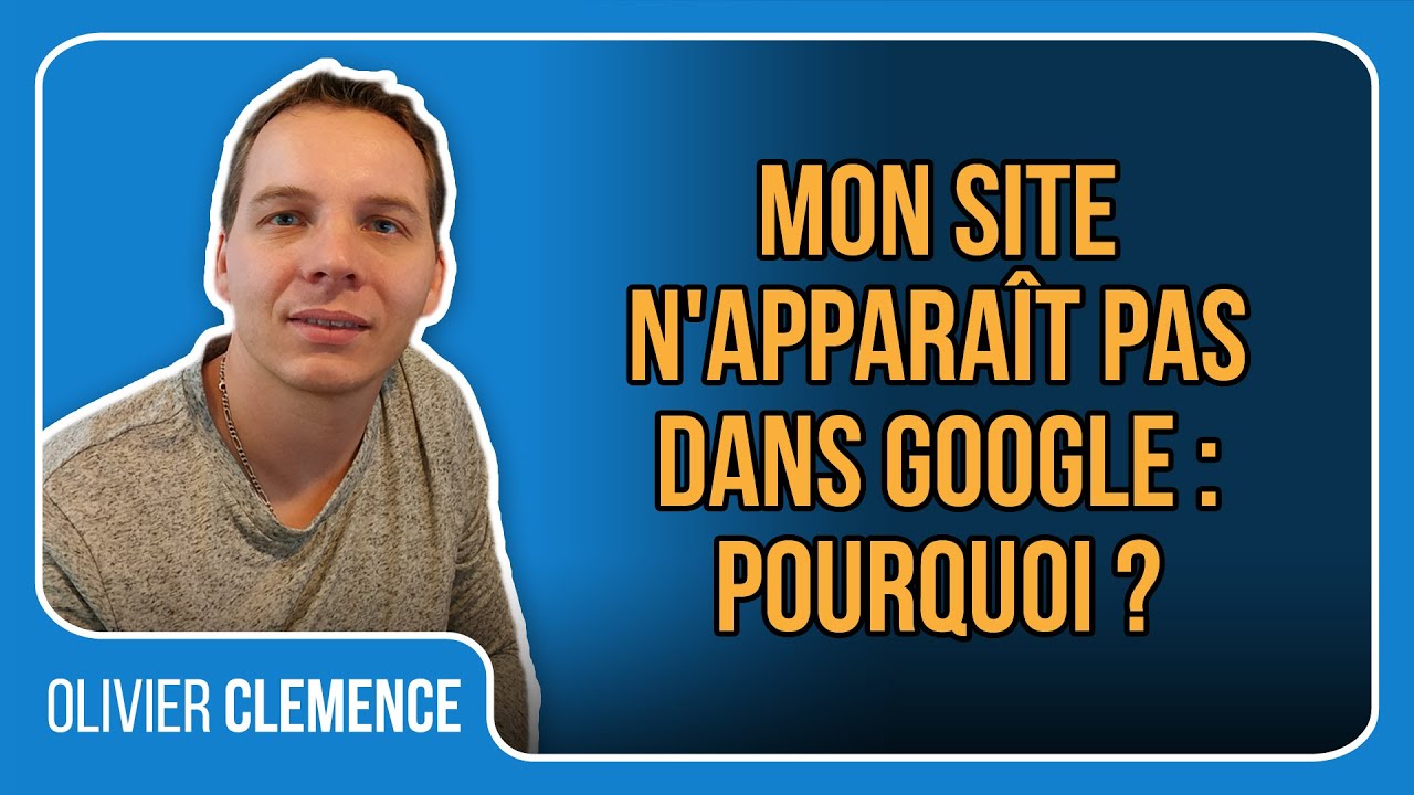 Mon site n'apparaît pas dans Google : Pourquoi ?